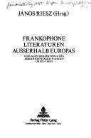 Cover of: Frankophone Literaturen ausserhalb Europas: Vorlagen der Sektion 1c des Romanistentages in Siegen (30.9.85-3.10.85) (Bayreuther Beitrage zur Literaturwissenschaft)