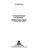 Cover of: Cross & Crown in Barbados: Caribbean Political Religion in the Late 19th Century (European University Studies. Series 23, Theology,)