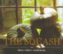 Cover of: The Squash: History, Folklore, Ancient Recipes