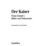 Cover of: Der Kaiser: Franz Joseph I. : Bilder und Dokumente