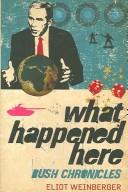 Cover of: What Happened Here by Bush Chronicles, Eliot Weinberger