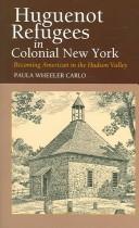 Huguenot refugees in colonial New York by Paula Wheeler Carlo