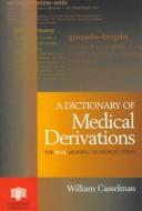 Cover of: A dictionary of medical derivations: the real meaning of medical terms