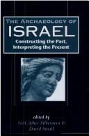 Cover of: The archaeology of Israel: constructing the past, interpreting the present