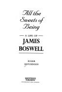 Cover of: All the Sweets of Being: A Life of James Boswell