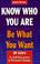 Cover of: Know Who You Are, Be What You Want