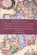 Cover of: The Making of the Eighteenth-Century Irish Constitution: Government, Parliament and the Revenue, 1692-1714