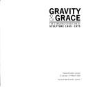 Cover of: Gravity & grace: the changing condition of sculpture 1965-1975.