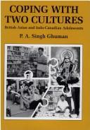 Cover of: Coping with two cultures: British Asian and Indo-Canadian adolescents