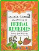 Cover of: A Garden of Herbal Remedies: Nature's Alchemy & Cures : Tisanes : Balms & Balsams : Lotions & Potions, Etc., Etc. (Gift of Health Series)