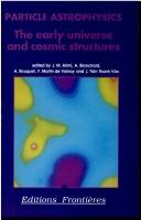 Cover of: Particle astrophysics: The early universe and cosmic structures  by Rencontre de Moriond (25th 1990 Les Arcs, Savoie, France)