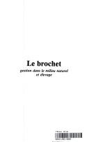 Cover of: Le Brochet: gestion dans le milieu naturel et élevage : actes du colloque organisé à Grignon (I.N.A. Paris-Grignon), les 9 et 10 septembre 1982 et portant sur la pisciculture et la gestion des populations naturelles de brochet