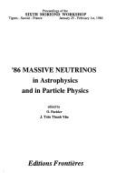 Cover of: '86 Massive neutrinos in astrophysics and in particle physics: proceedings of the Sixth Moriond Workshop, Tignes, Savoie, France, January 25-February 1st, 1986