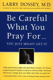 Cover of: Be careful what you pray for-- you just might get it: what we can do about the unintentional effects of our thoughts, prayers, and wishes