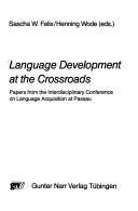 Cover of: Language Development at the Crossroads: Papers from the Interdisciplinary Conference on Language Acquisition at Passau (Tubinger Beitrage Zur Linguistik. Series a, Language Development, 5)