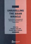 Cover of: Unraveling the Asian Miracle: Explorations in Development Strategies, Geopolitics and Regionalism