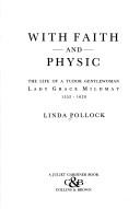 Cover of: With faith and physic: the life of a Tudor gentlewoman, Lady Grace Mildmay, 1552-1620