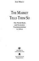 Cover of: The market tells them so: the World Bank and economic fundamentalism in Africa