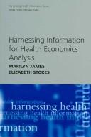 HARNESSING INFORMATION FOR HEALTH ECONOMICS ANALYSIS by MARILYN JAMES, Marilyn James, Elizabeth Stokes