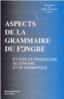 Cover of: Aspects de la grammaire fo̳ngbè: études de phonologie, de syntaxe et de sémantique