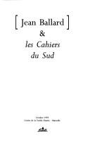 Cover of: Jean Ballard & les Cahiers du Sud by 