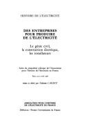 Cover of: Des entreprises pour produire de l'électricité: le génie civil, la construction électrique, les installateurs : actes du Cinquième Colloque de l'Association pour l'histoire de l'électricité en France, Paris, 19-21 avril 1988
