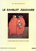 Cover of: Le sanglot judiciaire: la désacralisation de la justice, VIIIe-XXe siècles : séminaire de Royaumont, [1993-1994]