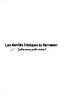 Cover of: Les conflits ethniques au Cameroun: quelles sources, quelles solutions?