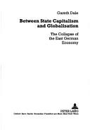 Cover of: Between State Capitalism And Globalisation: The Collapse Of The East German Economy