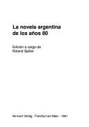 Cover of: La Novela argentina de los años 80 by edición a cargo de Roland Spiller.