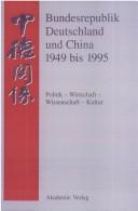 Cover of: Bundesrepublik Deutschland und China 1949 bis 1995: politik, Wirtschaft, Kultur, eine Quellensammlung