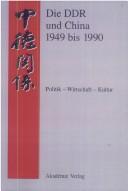 Cover of: Die DDR Und China 1949 Bis 1990 Politik - Wirtschaft - Kultur (Quellen zur Geschichte der deutsch-chinesischen Beziehungen 1897 bis 1995)