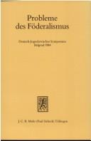 Probleme des Föderalismus by Symposium "Föderalismus in der SFR Jugoslawien und in der Bundesrepublik Deutschland--ein Vergleich" (1st 1984 Belgrade, Serbia)