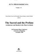 Cover of: The sacred and the profane: Architecture and identity in the Maya Lowlands (Acta Mesoamericana)