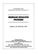 Proceedings of the International Technical Conference on Membrane Separation Processes by International Technical Conference on Membrane Separation Processes (1989 Brighton, England)