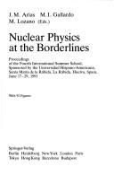 Cover of: Nuclear Physics at the Borderlines | J. M. Arias