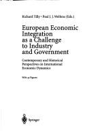 Cover of: European Economic Integration As a Challenge to Industry and Government: Contemporary and Historical Perspectives on International Economic Dynamics