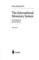 Cover of: The International Monetary System: Its Institutions and Its Future