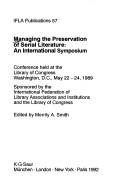 Cover of: Managing the preservation of serial literature : an international symposium : conference held at the Library of Congress, Washington, D.C., May 22-24, 1989