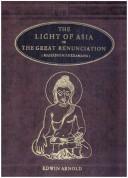 Cover of: The light of Asia, or, the Great renunciation (Mahâbhinishkramana) : being the life and teaching of Gautama, prince of India and founder of Buddhism