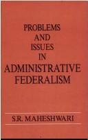 Cover of: Problems and issues in administrative federalism by Shriram Maheshwari