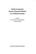Cover of: Restructuring the Korean financial market in a global economy