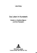 Cover of: Das Leben in Kunstwerk: Studien zu Goethes Mignon und ihrer Rezeption (Europaische Hochschulschriften. Reihe I, Deutsche Sprache Un)