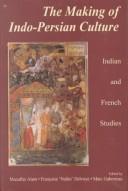 Cover of: The making of Indo-Persian culture by edited by Muzaffar Alam, Françoise 'Nalini' Delvoye, Marc Gaborieau.