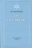 Cover of: The Life Divine by Aurobindo Ghose, Aurobindo Ghose