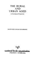 Cover of: The rural and urban aged by Maninder Singh Randhawa, Maninder Singh Randhawa