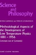 Methodological aspects of the development of low temperature physics, 1881-1956 by Kōstas Gavroglou, K. Gavroglu, Yorgos Goudaroulis