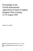 Proceedings of the fourth International Agricultural Aviation Congress, Kingston (Ont.) Canada, 25-29 August 1969 by International Agricultural Aviation Congress Kingston, Ont. 1969.