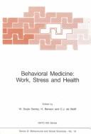 Behavioral medicine--work, stress, and health by NATO Advanced Study Institute on Behavioral Medicine: Work, Stress, and Health (1981 Castera-Verduzan, France)