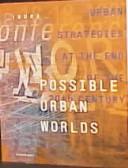 Cover of: Possible urban worlds: urban strategies at the end of the 20th century